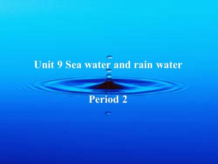 Unit 9 Sea water and rain water Period 2. A quiz Choose a number and answer the question which you’ll see. C.