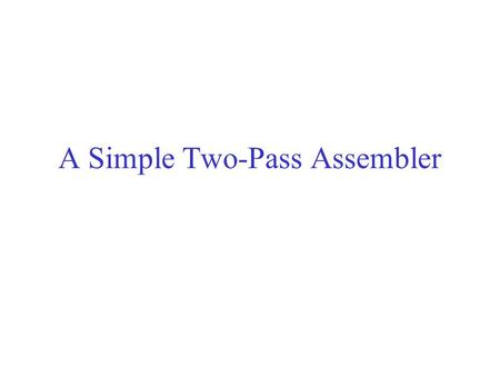 A Simple Two-Pass Assembler
