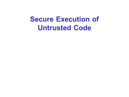 Secure Execution of Untrusted Code