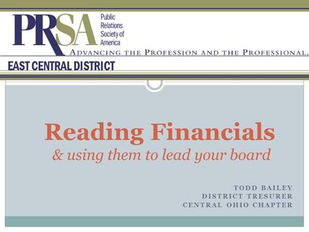 TODD BAILEY DISTRICT TRESURER CENTRAL OHIO CHAPTER Reading Financials & using them to lead your board.