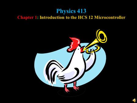 Physics 413 Chapter 1: Introduction to the HCS 12 Microcontroller.