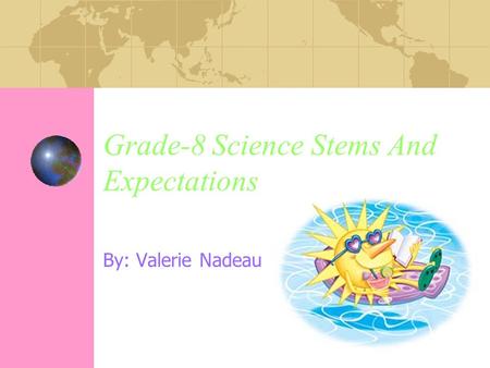 Grade-8 Science Stems And Expectations By: Valerie Nadeau.