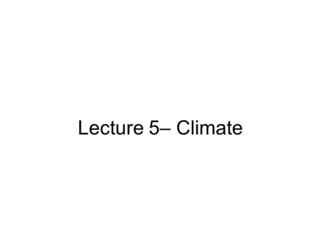 Lecture 5– Climate. Meteorology: Study of climate and weather Weather: daily variations in precipitation, winds, temperature, etc. Climate: overall combination.