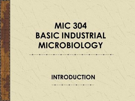 MIC 304 BASIC INDUSTRIAL MICROBIOLOGY INTRODUCTION.