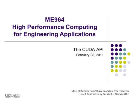 ME964 High Performance Computing for Engineering Applications Most of the time I don't have much fun. The rest of the time I don't have any fun at all.