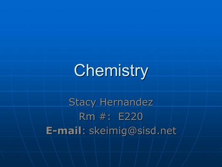Chemistry Stacy Hernandez Rm #: E220