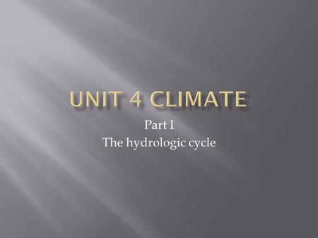 Part I The hydrologic cycle.  This is also called the water cycle  It is the recycling of the water between the oceans, land and atmosphere  There.