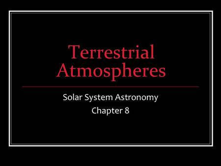 Terrestrial Atmospheres Solar System Astronomy Chapter 8.