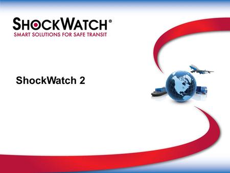 ShockWatch 2. ShockLog Multi-use recorder Complete event analysis and journey profiling G-View Threshold alarms for 3 axes Performance Full Analysis Data.