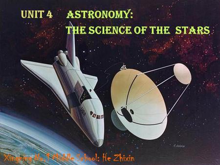 Astronomy: Unit 4 the science of the stars Xingning No.1 Middle School: He Zhixin.