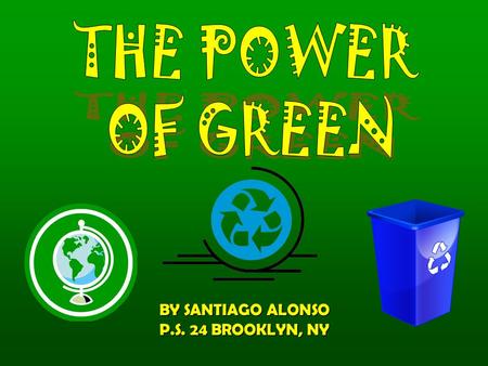 THE POWER OF GREEN BY SANTIAGO ALONSO P.S. 24 BROOKLYN, NY.