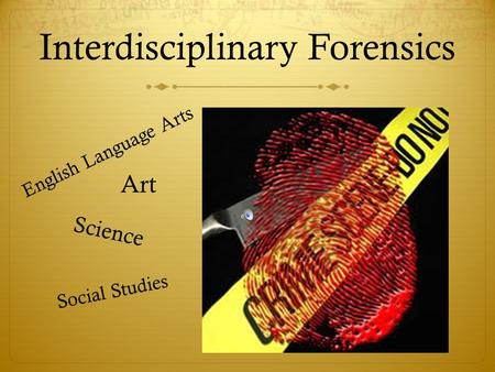 Interdisciplinary Forensics English Language Arts Art Science Social Studies.