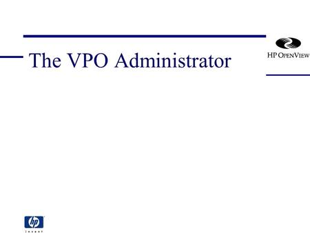 The VPO Administrator. [vpo_administrator] 2 The VPO Administrator The VPO Administrator - Overview The role of the VPO Administrator Understand High.