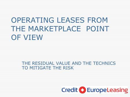 OPERATING LEASES FROM THE MARKETPLACE POINT OF VIEW THE RESIDUAL VALUE AND THE TECHNICS TO MITIGATE THE RISK.