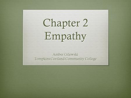 Chapter 2 Empathy Amber Gilewski Tompkins Cortland Community College.