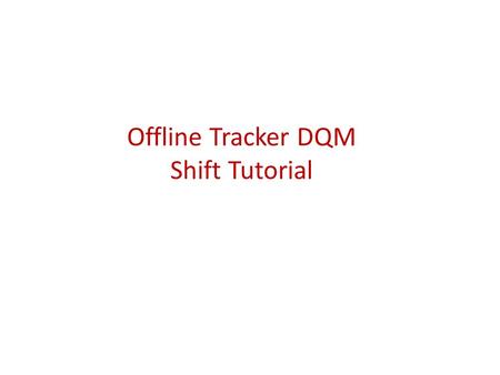 Offline Tracker DQM Shift Tutorial. 29/19/20152 Tracker Shifts Overview Online Shifts at P5 (3/day for 24 hours coverage) – One Pixel shifter and one.