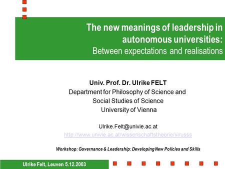 The new meanings of leadership in autonomous universities: Between expectations and realisations Ulrike Felt, Leuven 5.12.2003 Univ. Prof. Dr. Ulrike.