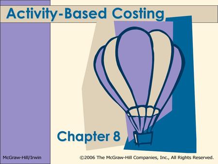 Chapter 8 Activity-Based Costing. 8-2 Learning Objectives 4.Explain how activity-based costing and a two-stage product system are related. 2.Explain how.