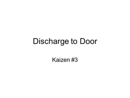 Discharge to Door Kaizen #3. 2 Team Nurse Practitioner: Nurse: Pharmacist: Hospitalist: Radiology: Care Manager: Social Worker: Home Health: Accounting:
