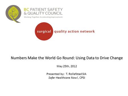 Numbers Make the World Go Round: Using Data to Drive Change May 25th, 2012 Presented by: T. Rollefstad SIA Safer Healthcare Now!, CPSI.
