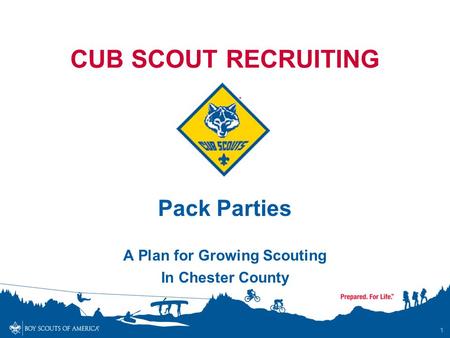 1 CUB SCOUT RECRUITING Pack Parties A Plan for Growing Scouting In Chester County.