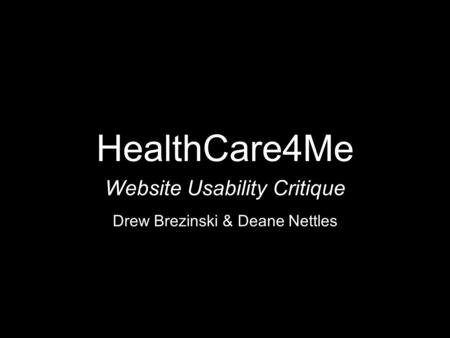 HealthCare4Me Website Usability Critique Drew Brezinski & Deane Nettles.