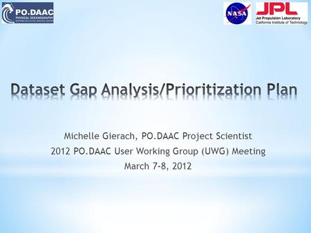 Michelle Gierach, PO.DAAC Project Scientist 2012 PO.DAAC User Working Group (UWG) Meeting March 7-8, 2012.
