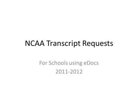 NCAA Transcript Requests For Schools using eDocs 2011-2012.