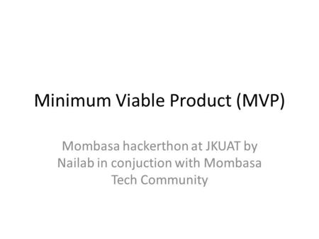 Minimum Viable Product (MVP) Mombasa hackerthon at JKUAT by Nailab in conjuction with Mombasa Tech Community.
