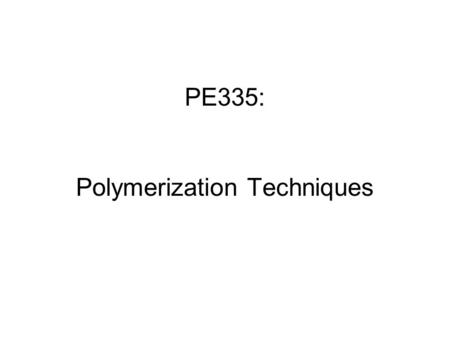 PE335: Polymerization Techniques