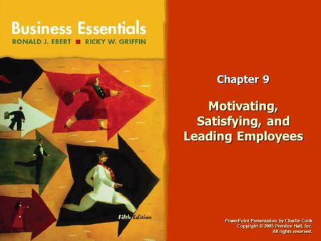 PowerPoint Presentation by Charlie Cook Copyright © 2005 Prentice Hall, Inc. All rights reserved. Chapter 9 Motivating, Satisfying, and Leading Employees.