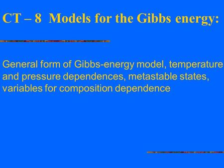 CT – 8 Models for the Gibbs energy:
