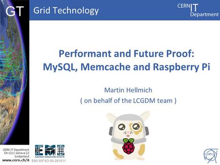 Grid Technology CERN IT Department CH-1211 Geneva 23 Switzerland www.cern.ch/i t DBCF GT Performant and Future Proof: MySQL, Memcache and Raspberry Pi.