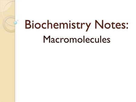 Biochemistry Notes: Macromolecules.