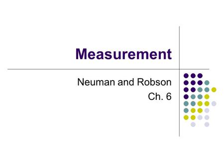 Measurement Neuman and Robson Ch. 6. What is it? The process of creating measurable concrete variables from abstract concepts Extends the senses (empirical)