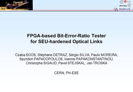 Versatile Link FPGA-based Bit-Error-Ratio Tester for SEU-hardened Optical Links Csaba SOOS, Stéphane DETRAZ, Sérgio SILVA, Paulo MOREIRA, Spyridon PAPADOPOULOS,