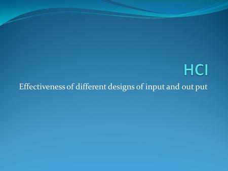 Effectiveness of different designs of input and out put.
