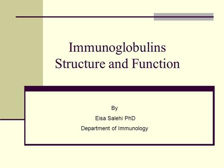 Immunoglobulins Structure and Function By Eisa Salehi PhD Department of Immunology.