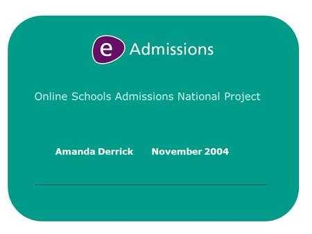 Online Schools Admissions National Project Amanda Derrick November 2004.