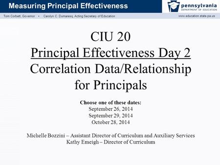 Www.education.state.pa.us Measuring Principal Effectiveness Tom Corbett, Governor ▪ Carolyn C. Dumaresq, Acting Secretary of Education CIU 20 Principal.