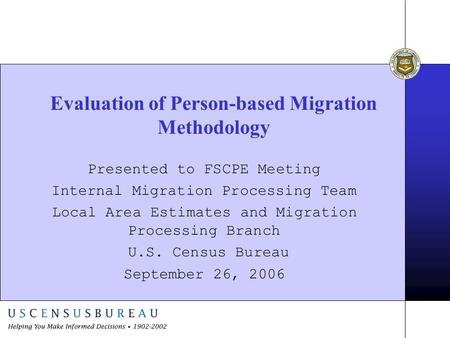 Evaluation of Person-based Migration Methodology Presented to FSCPE Meeting Internal Migration Processing Team Local Area Estimates and Migration Processing.