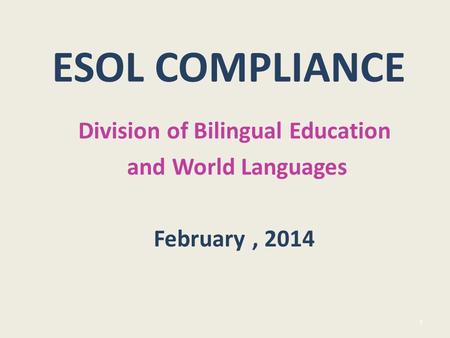 ESOL COMPLIANCE Division of Bilingual Education and World Languages February, 2014 1.