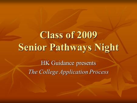 Class of 2009 Senior Pathways Night HK Guidance presents The College Application Process.