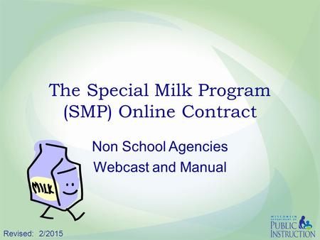 The Special Milk Program (SMP) Online Contract Non School Agencies Webcast and Manual Revised: 2/2015.