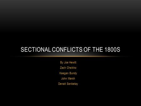 By Joe Hewitt Zach Cheikho Keegan Bundy John Marsh Denait Senbetay SECTIONAL CONFLICTS OF THE 1800S.