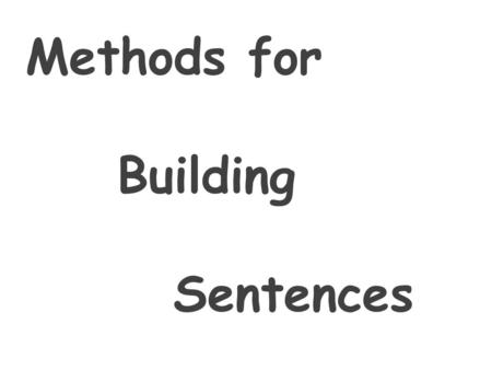 Methods for Building Sentences. Sentence Types: 1. Simple Sentence 2. Compound Sentence 3. Complex Sentence 4. Complex-Compound Sentence 5. Sentence with.