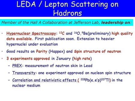 LEDA / Lepton Scattering on Hadrons Hypernuclear Spectroscopy: 12 C and 16 O, 9 Be(preliminary) high quality data available. First publication soon. Extension.