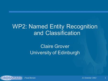 Final Review 31 October 20031 WP2: Named Entity Recognition and Classification Claire Grover University of Edinburgh.