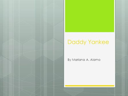 Daddy Yankee By Mariana A. Alamo. Daddy Yankee Born on~ February 3, 1977 in Rio Piedras, Puerto Rico What’s he is famous for~ Reggaeton singer, songwriter,