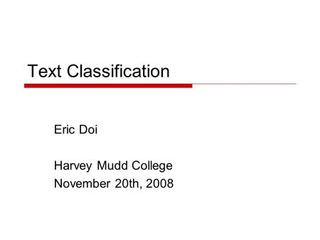 Text Classification Eric Doi Harvey Mudd College November 20th, 2008.